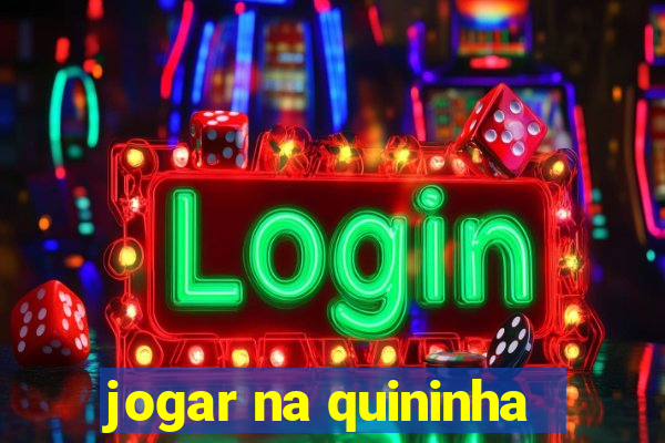 jogar na quininha